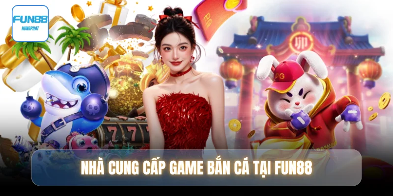 nha-cung-cap-game-ban-ca-tai-fun88